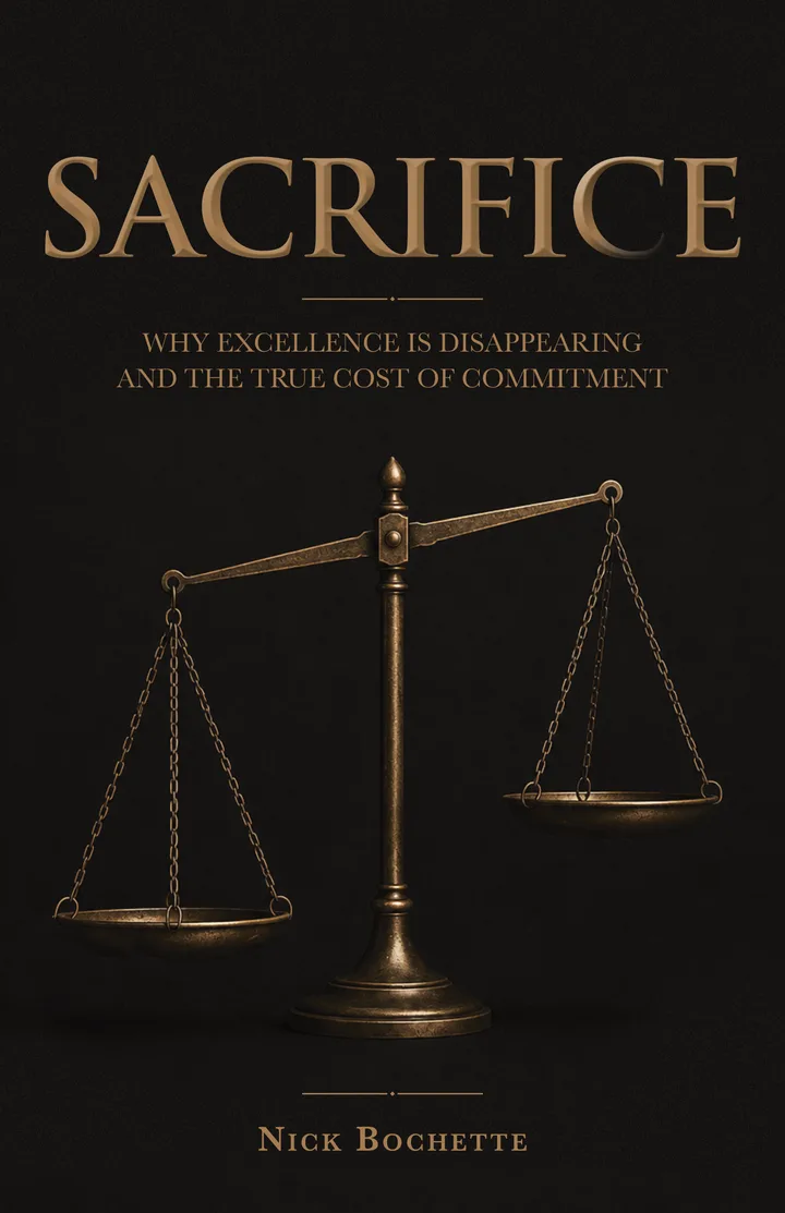 Sacrifice by Nick Bochette: Why Excellence Is Disappearing and the True Cost of Commitment